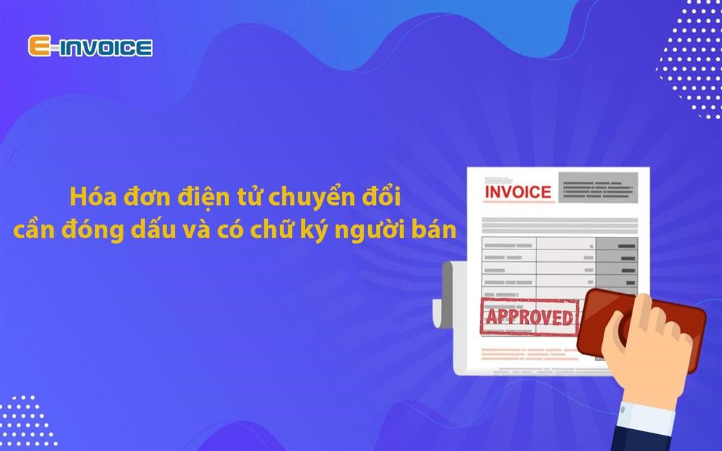 Có cần đóng dấu và chữ ký người bán trên hóa đơn chuyển đổi không